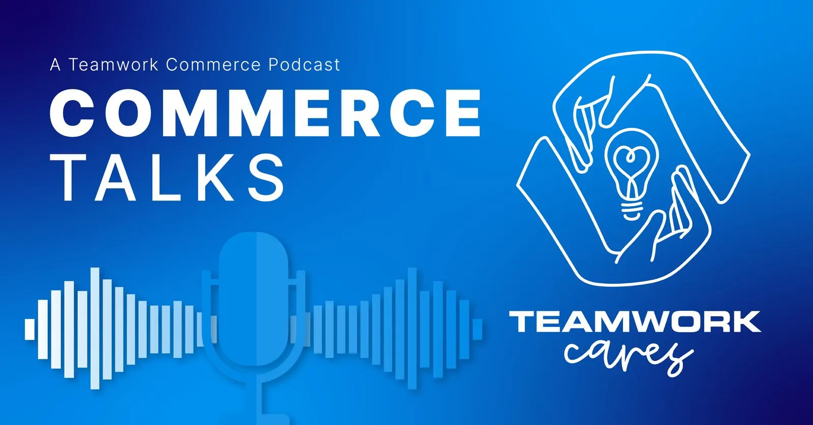 Commerce Talks EP9: Teamwork Cares