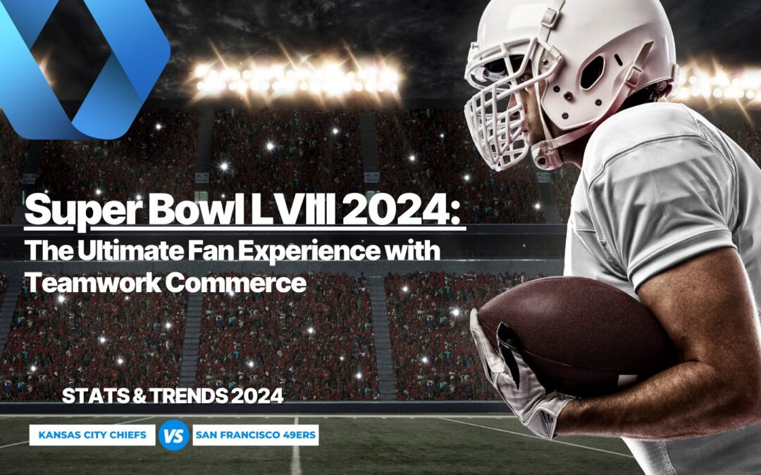 Super Bowl LVIII 2024: The Ultimate Fan Experience with Teamwork Commerce